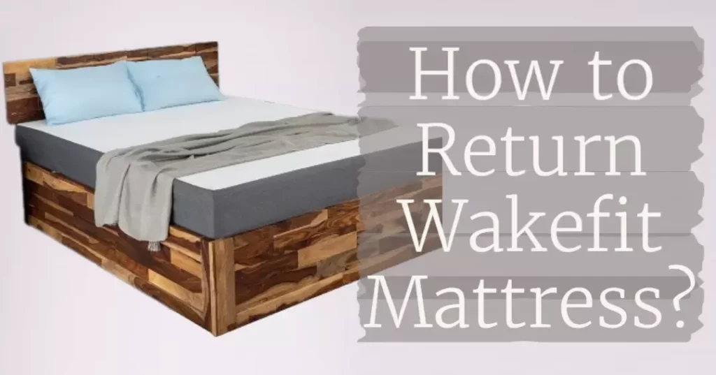 How to Return Your Wakefit Mattress?
